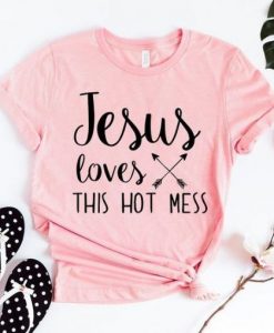 Jesus Loves Hot Mess Shirt ADR