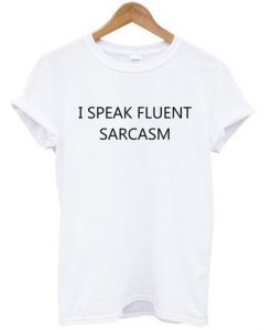 i speak fluent sarcasm shirt REW