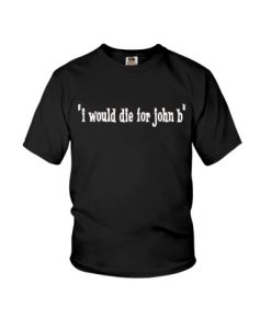 i would die for john b T-shirt REW