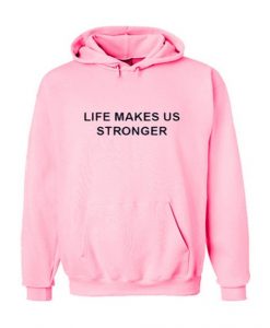 life makes us stronger hoodie ZX03