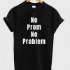 no prom no problem t-shirt REW