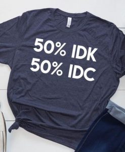 50% IDK 50% IDC Unisex Bella and Canvas T-Shirt ZX06