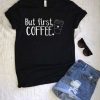 BUT FIRST COFFE TSHIRT ZX06