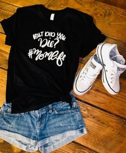 But did you die momlife tshirt ZX06