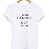 Faire L'amour Not War T-Shirt RE23