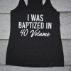 I WAS BAPTIZED IN 40 VOLUME TANK TOP ZX06