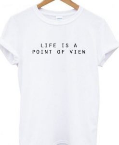 Life Is A Point Of View T-shirt RE23