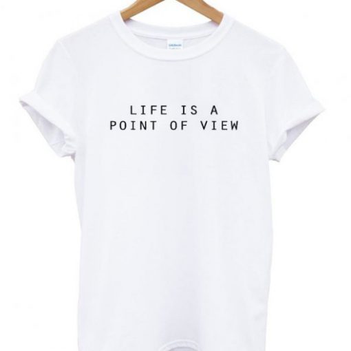 Life Is A Point Of View T-shirt RE23