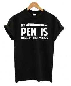 My Pen Is Bigger Than Your T shirt ADR