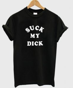 Suck My Dick T-shirt RE23