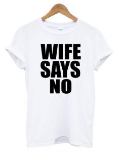 WIFE SAYS NO T shirt ADR