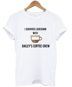 i survived lockdown with bailey's coffee crew t-shirt ADR