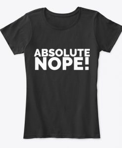 Absolute nope Funny Sarcastic Womens T-Shirt IGS