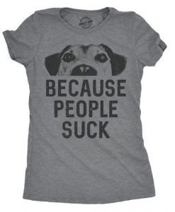 Because People Suck, Womens Dog Shirt RE23