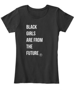 Black Girls Are From The Future Womens T-Shirt IGS