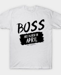 Boss Are Born In April T Shirt RE23