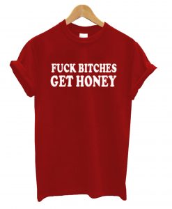 Fuck Bitches Get Honey Red T shirt IGS