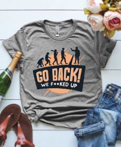 Go Back We Fucked Tshirt ZX06