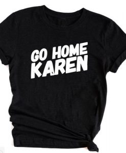 Go home Karen T-shirt RE23