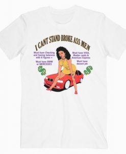 I Can't Stand Broke Ass Men T-Shirt RE23