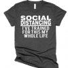 Social Distancing- I've Trained for This My Whole Life T-shirt RE23