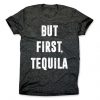 But First Tequila Shirt RE23