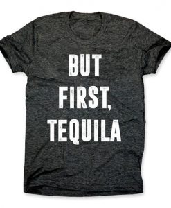 But First Tequila Shirt RE23