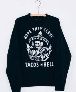 HOPE THEY SERVE TACOS IN HELL SWEATSHIRT G07