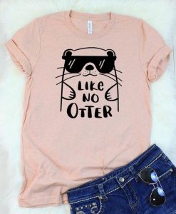 Like No Otter T-Shirt RE23