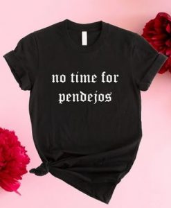 No Time for Pendejos T-Shirt G07