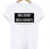 GIRLS DO NOT DRESS FOR BOYS T-SHIRT DN23