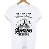 I AM A DISNEY PRINCESS UNLESS AVENGERS NEED ME T-SHIRT RE23