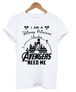 I AM A DISNEY PRINCESS UNLESS AVENGERS NEED ME T-SHIRT RE23