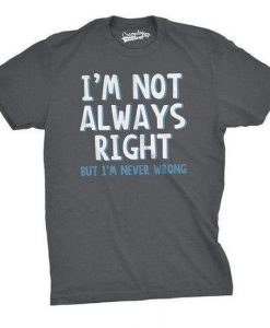 I AM NOT ALWAYS RIGHT MAN T-SHIRT RE23