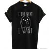 I BOO WHAT I WANT T-SHIRT RE23