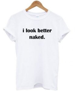 I LOOK BETTER NAKED T-SHIRT DN23