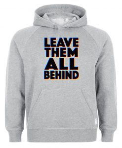 LEAVE THEM ALL BEHIND HOODIE DN23