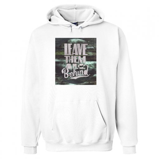 LEAVE THEM ALL BEHIND WHITE HOODIE DN23