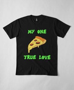 MY ONE TRUE LOVE PIZZA T-SHIRT RE23