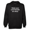 MAKE SURE YOUR FRIENDS ARE OKAY HOODIE DN23