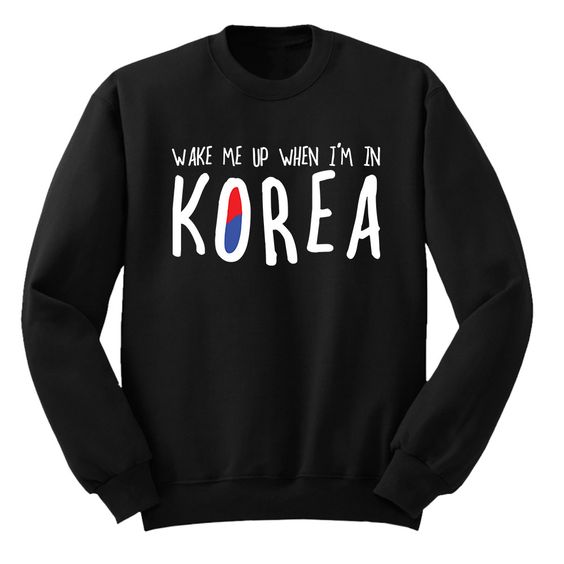 WAKE ME UP IF IN KOREA SWEATSHIRT RE23