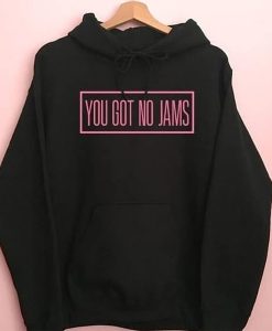 YOU GOT NO JAMS HOODIE DN23