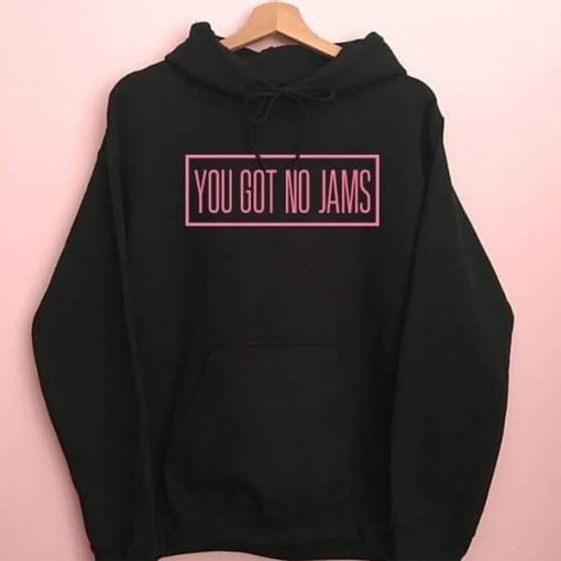 YOU GOT NO JAMS HOODIE DN23