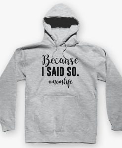 BECAUSE I SAID SO FUNNY MOM LIFE HOODIE DNXRE