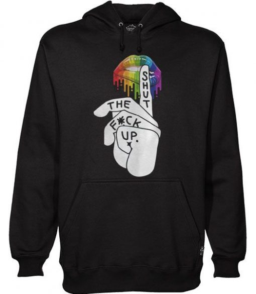 SHUT THE FUCK UP LGBT HOODIE DNXRE