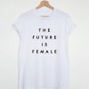 THE FUTURE IS FEMALE T-SHIRT DNXRE