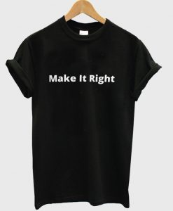 MAKE IT RIGHT T-SHIRT DNXRE