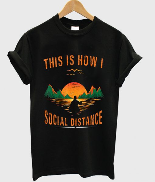 THIS IS HOW I SOCIAL DISTANCE T-SHIRT DNXRE