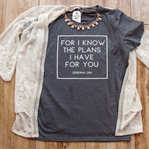 FOR I KNOW THE PLANS I HAVE FOR YOU T-SHIRT GG37