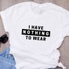 I HAVE NOTHING TO WEAR T-SHIRT CR37